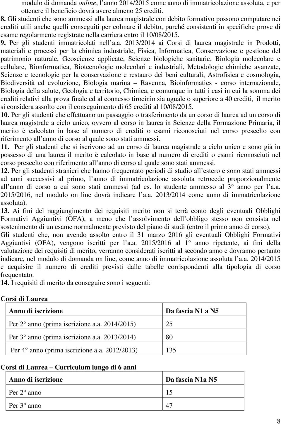 esame regolarmente registrate nella carriera entro il 10/08/2015. 9. Per gli studenti immatricolati nell a.a. 2013/2014 ai Corsi di laurea magistrale in Prodotti, materiali e processi per la chimica