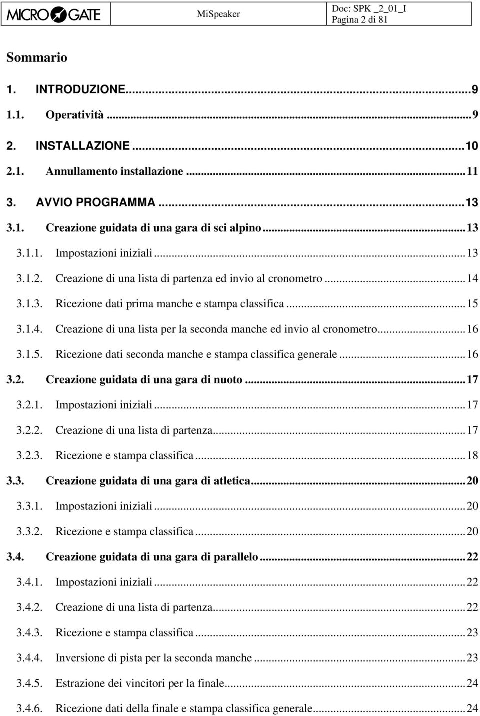 .. 16 3.1.5. Ricezione dati seconda manche e stampa classifica generale... 16 3.2. Creazione guidata di una gara di nuoto... 17 3.2.1. Impostazioni iniziali... 17 3.2.2. Creazione di una lista di partenza.