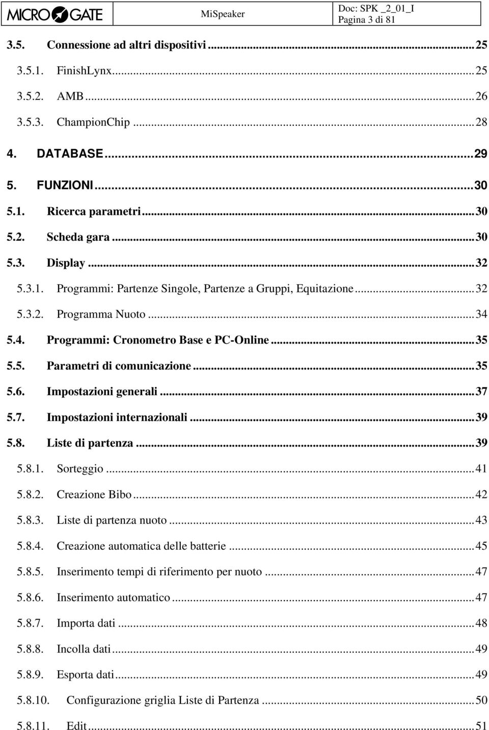 .. 35 5.6. Impostazioni generali... 37 5.7. Impostazioni internazionali... 39 5.8. Liste di partenza... 39 5.8.1. Sorteggio... 41 5.8.2. Creazione Bibo... 42 5.8.3. Liste di partenza nuoto... 43 5.8.4. Creazione automatica delle batterie.