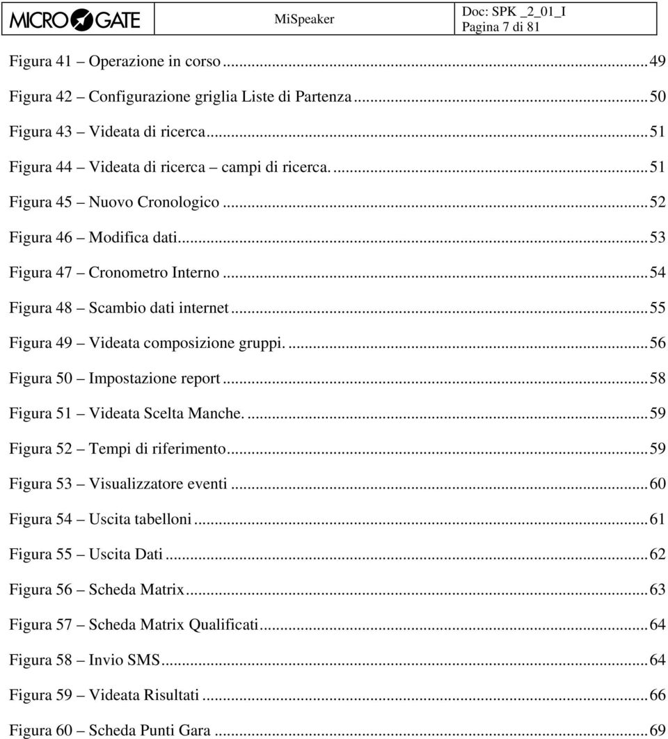 ... 56 Figura 50 Impostazione report... 58 Figura 51 Videata Scelta Manche.... 59 Figura 52 Tempi di riferimento... 59 Figura 53 Visualizzatore eventi... 60 Figura 54 Uscita tabelloni.