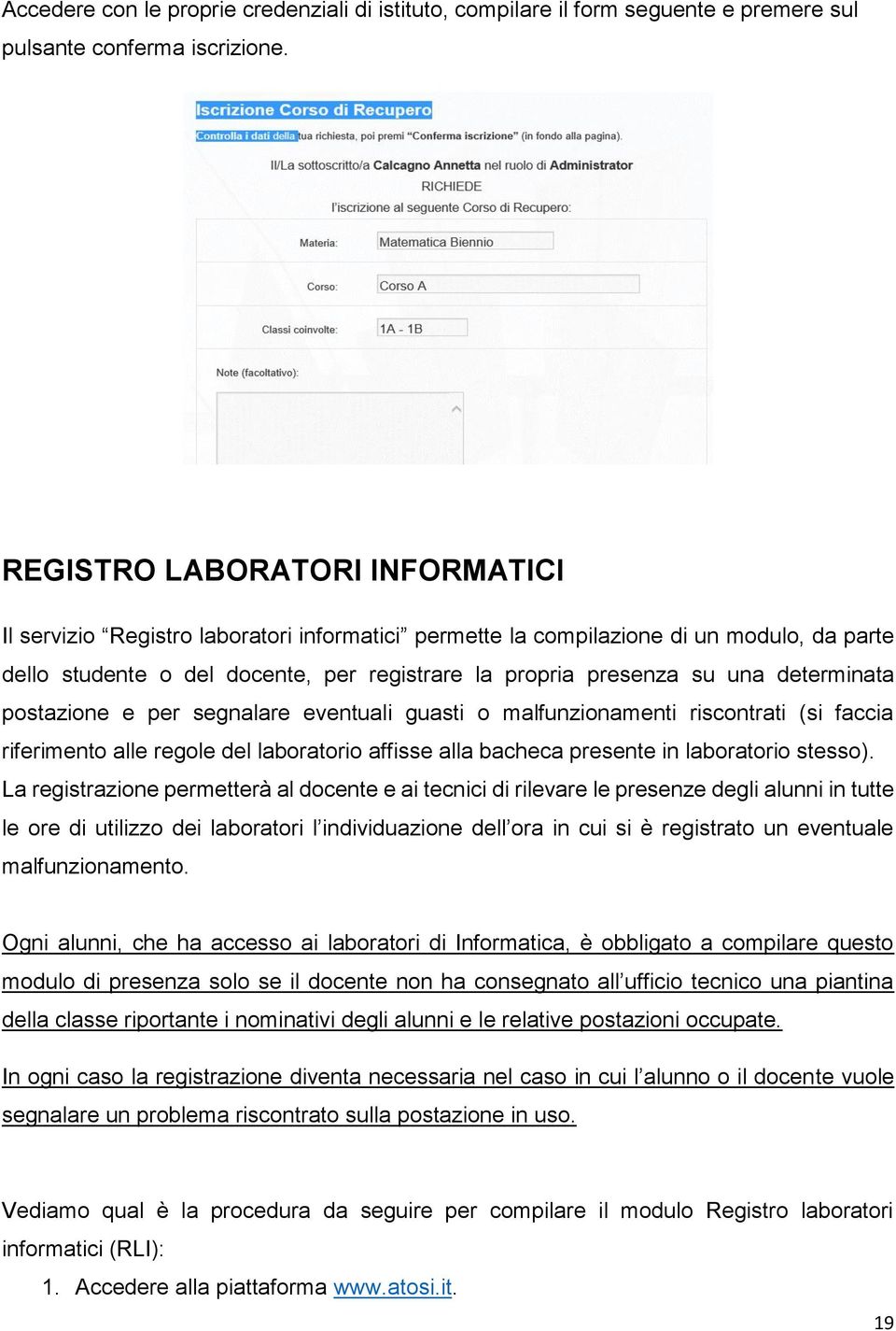 determinata postazione e per segnalare eventuali guasti o malfunzionamenti riscontrati (si faccia riferimento alle regole del laboratorio affisse alla bacheca presente in laboratorio stesso).