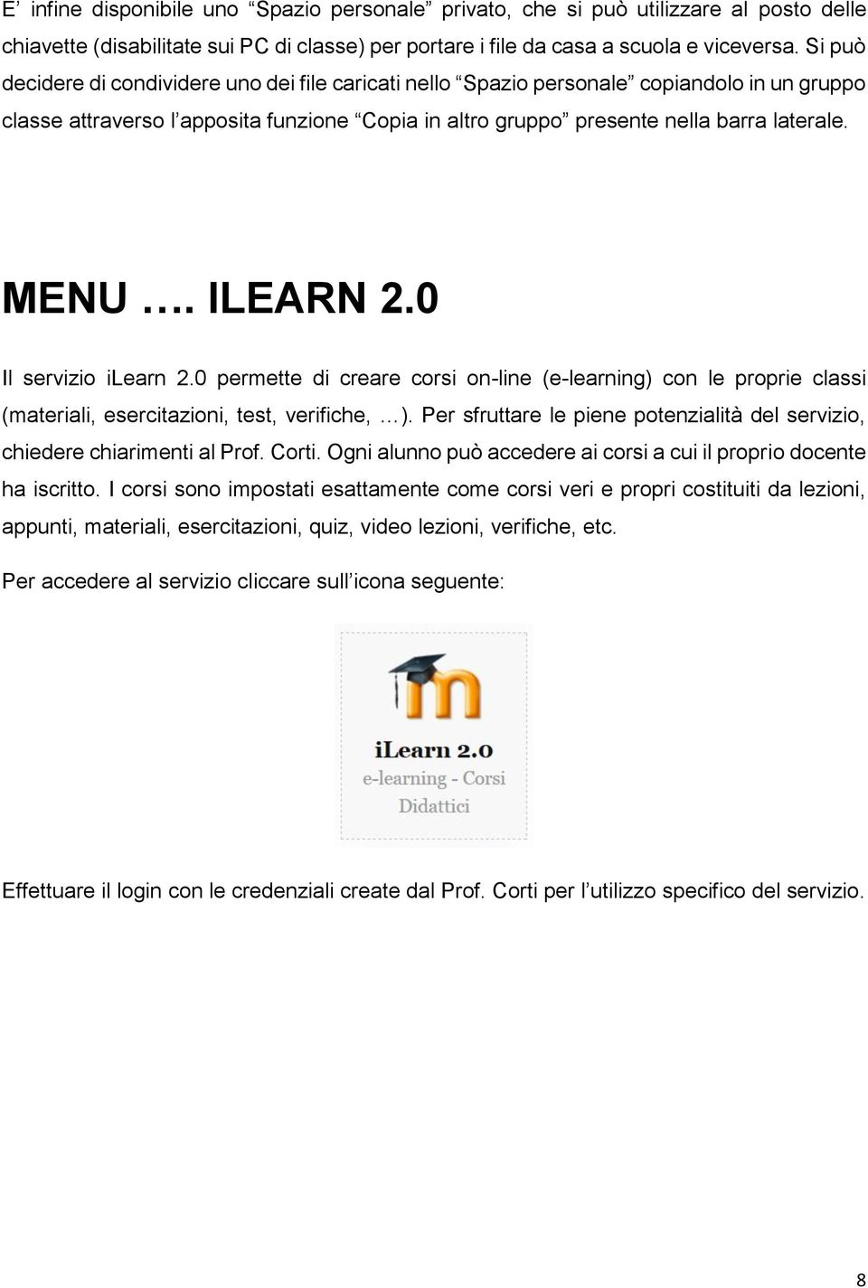 ILEARN 2.0 Il servizio ilearn 2.0 permette di creare corsi on-line (e-learning) con le proprie classi (materiali, esercitazioni, test, verifiche, ).