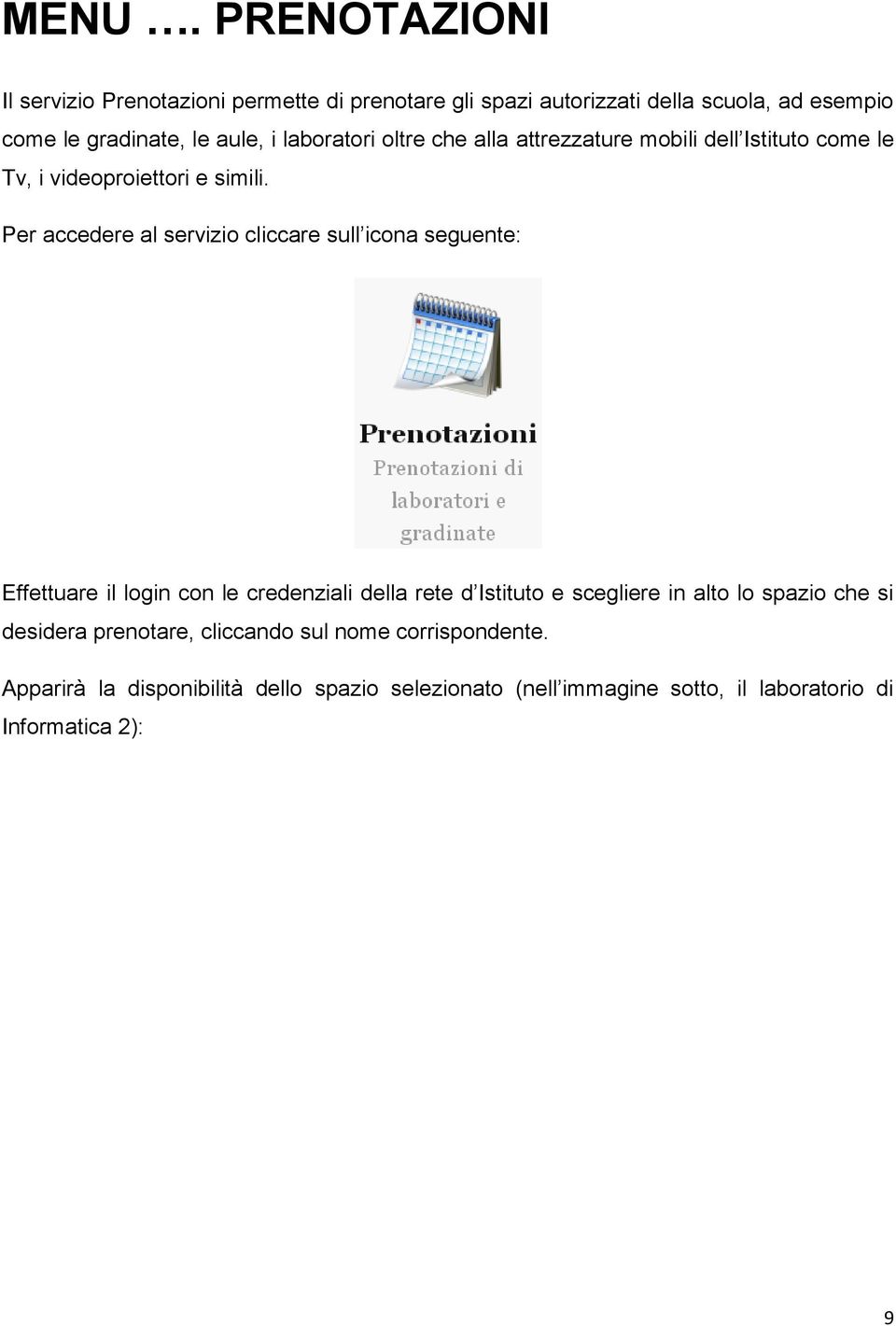 Per accedere al servizio cliccare sull icona seguente: Effettuare il login con le credenziali della rete d Istituto e scegliere in alto lo