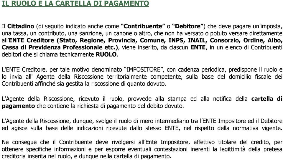 ), viene inserito, da ciascun ENTE, in un elenco di Contribuenti debitori che si chiama tecnicamente RUOLO.