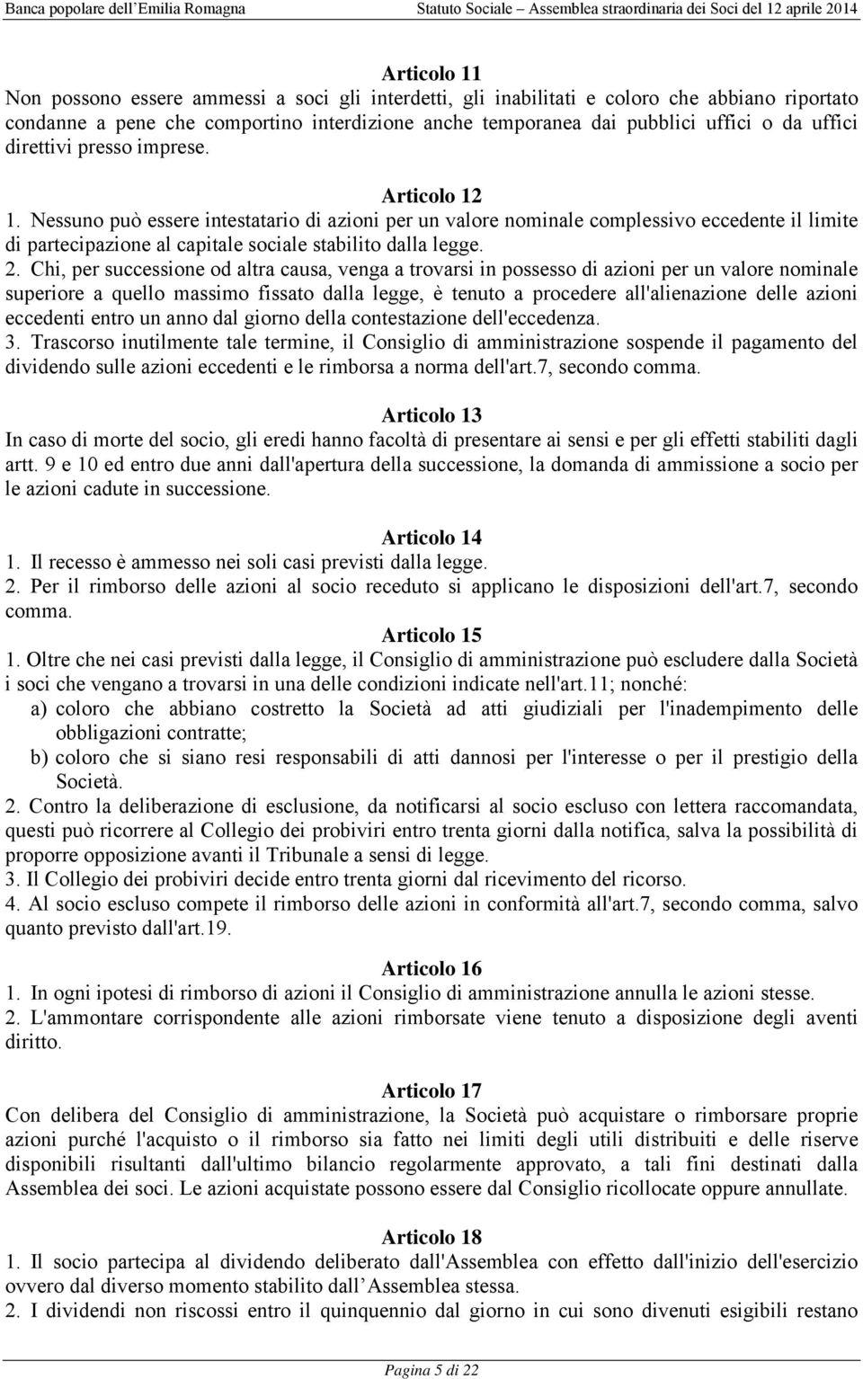 Nessuno può essere intestatario di azioni per un valore nominale complessivo eccedente il limite di partecipazione al capitale sociale stabilito dalla legge. 2.