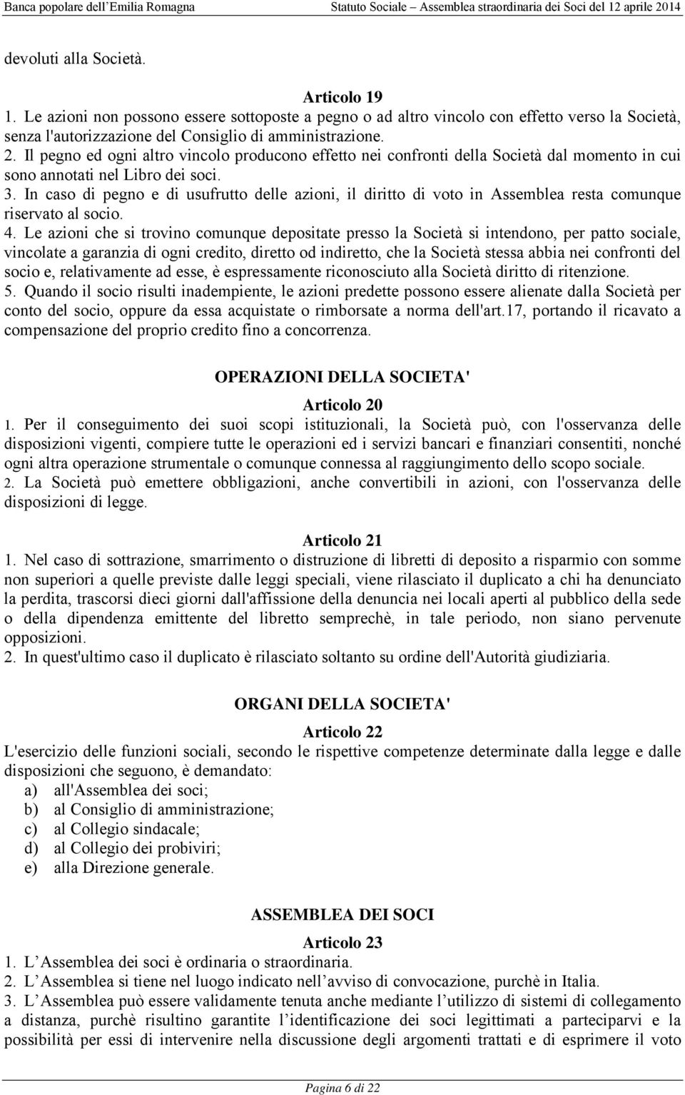 In caso di pegno e di usufrutto delle azioni, il diritto di voto in Assemblea resta comunque riservato al socio. 4.