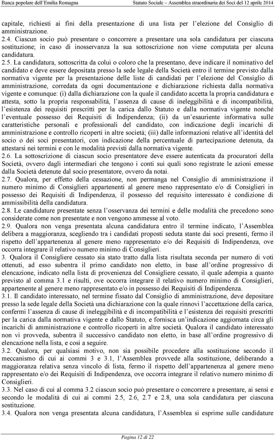 La candidatura, sottoscritta da colui o coloro che la presentano, deve indicare il nominativo del candidato e deve essere depositata presso la sede legale della Società entro il termine previsto