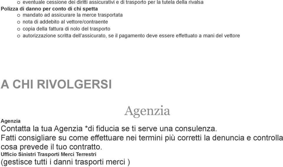 essere effettuato a mani del vettore A CHI RIVOLGERSI Agenzia Agenzia Contatta la tua Agenzia *di fiducia se ti serve una consulenza.