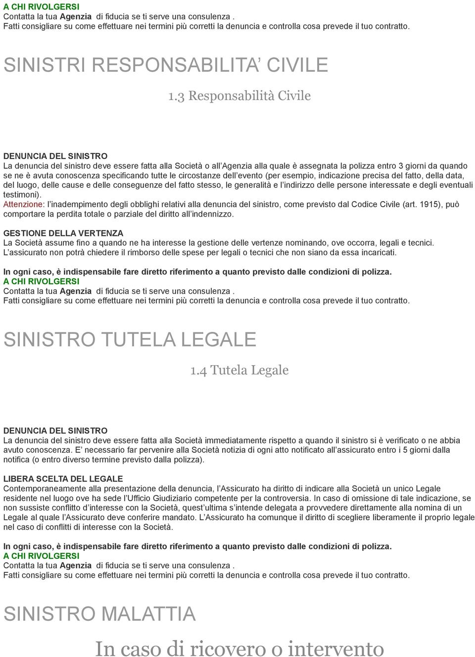 3 Responsabilità Civile DENUNCIA DEL SINISTRO La denuncia del sinistro deve essere fatta alla Società o all Agenzia alla quale è assegnata la polizza entro 3 giorni da quando se ne è avuta conoscenza