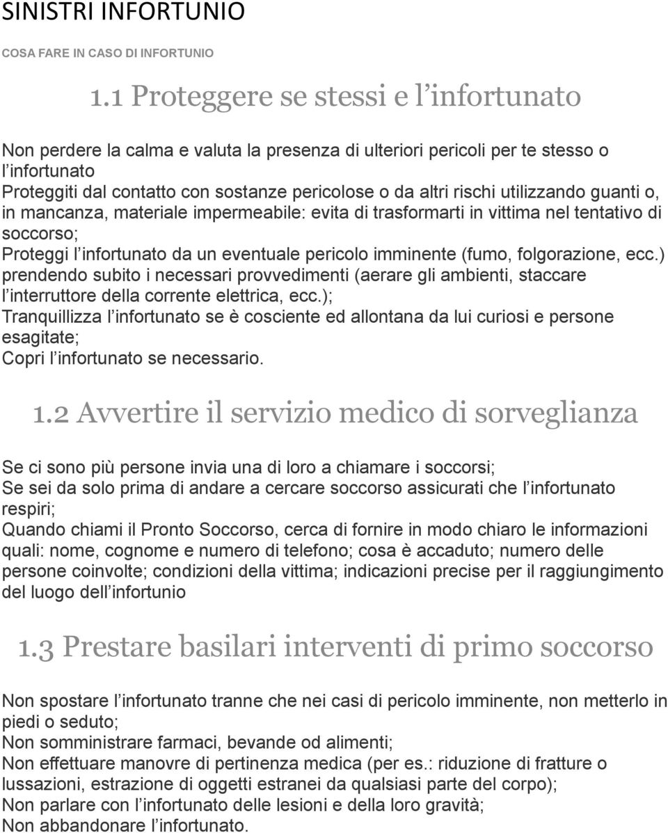 utilizzando guanti o, in mancanza, materiale impermeabile: evita di trasformarti in vittima nel tentativo di soccorso; Proteggi l infortunato da un eventuale pericolo imminente (fumo, folgorazione,