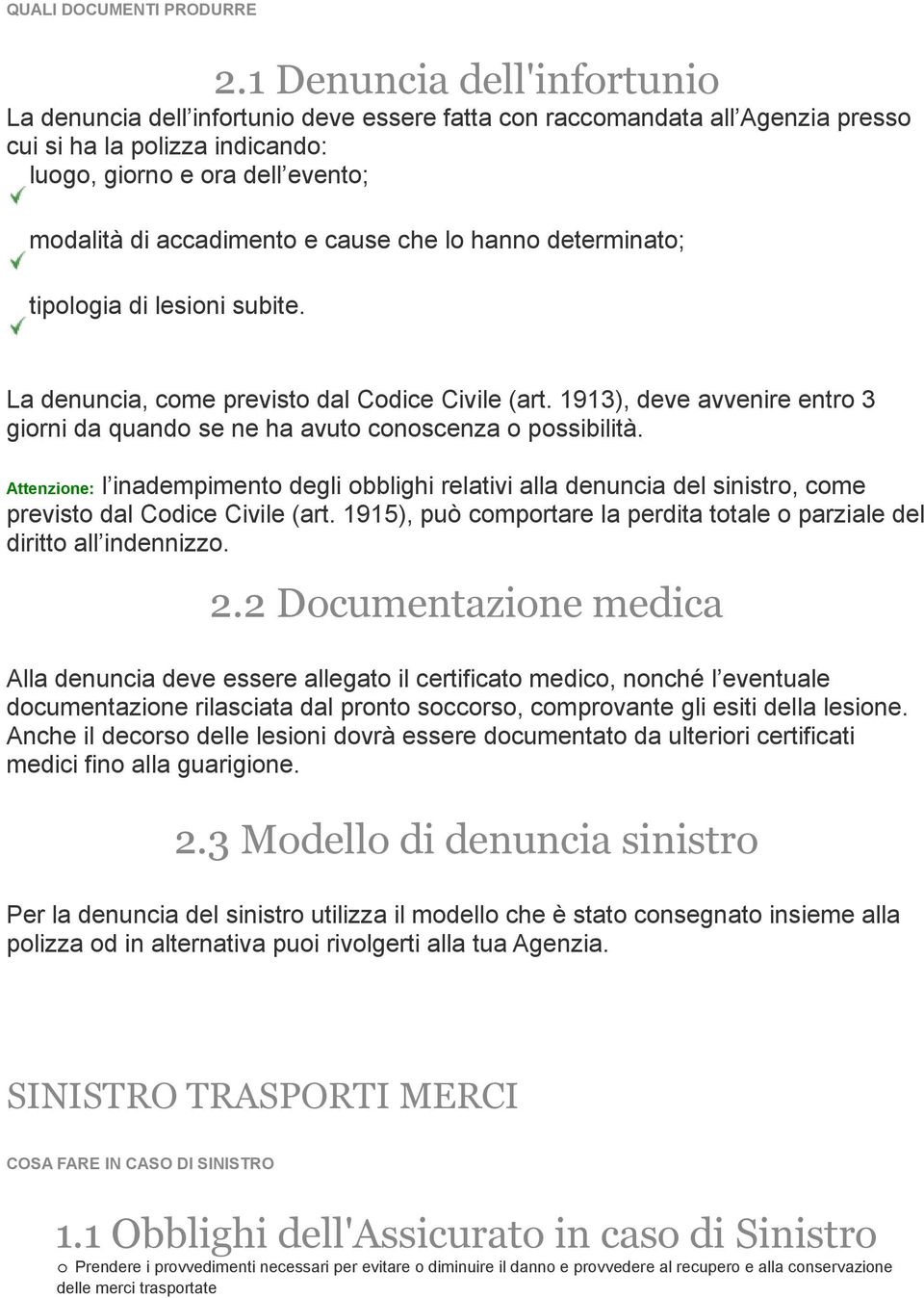 cause che lo hanno determinato; tipologia di lesioni subite. La denuncia, come previsto dal Codice Civile (art. 1913), deve avvenire entro 3 giorni da quando se ne ha avuto conoscenza o possibilità.