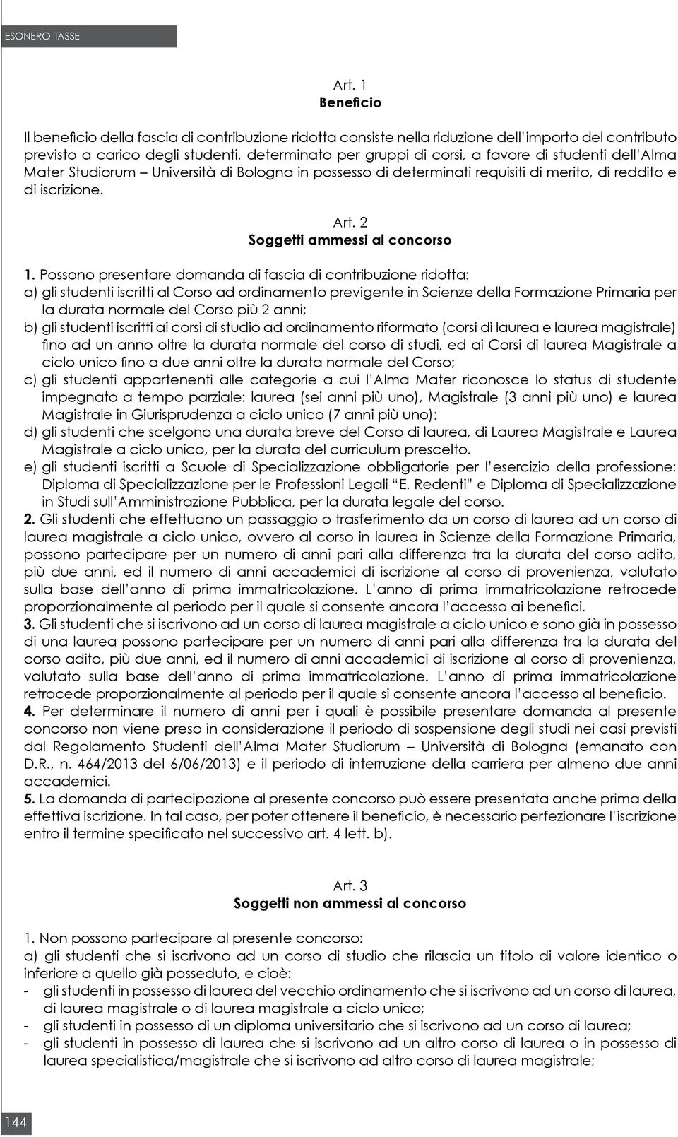 Possono presentare domanda di fascia di contribuzione ridotta: a) gli studenti iscritti al Corso ad ordinamento previgente in Scienze della Formazione Primaria per la durata normale del Corso più 2