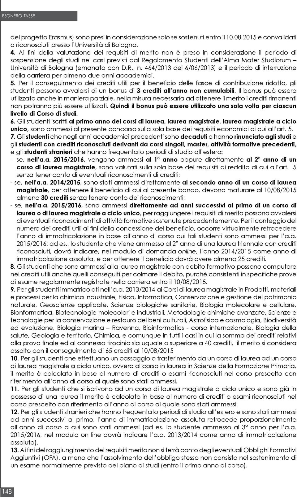 di Bologna (emanato con D.R., n. 464/2013 del 6/06/2013) e il periodo di interruzione della carriera per almeno due anni accademici. 5.