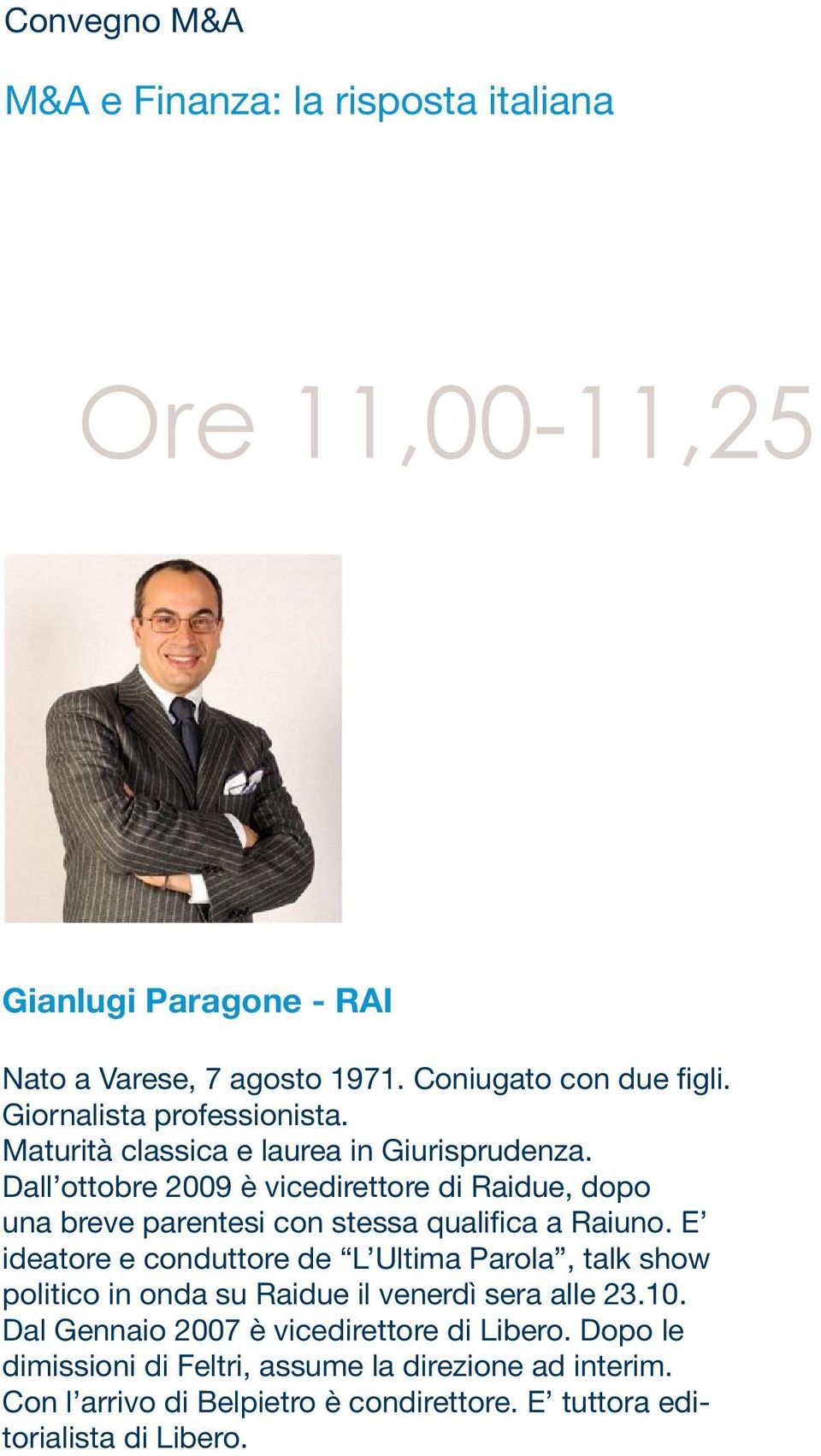 Dall ottobre 2009 è vicedirettore di Raidue, dopo una breve parentesi con stessa qualifica a Raiuno.