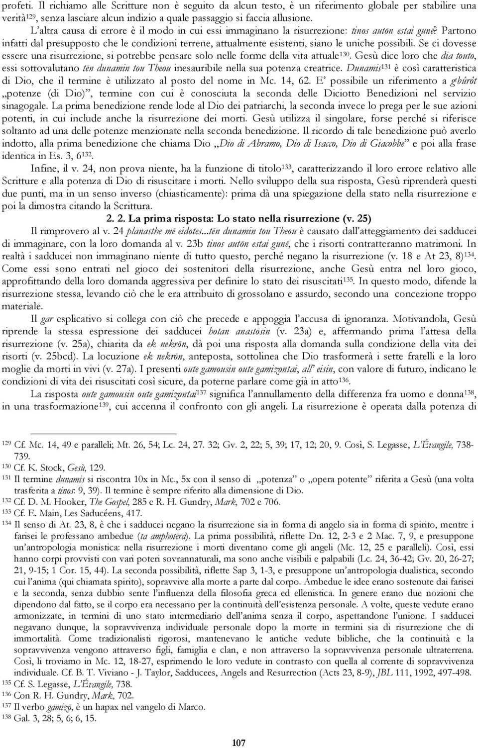 Partono infatti dal presupposto che le condizioni terrene, attualmente esistenti, siano le uniche possibili.