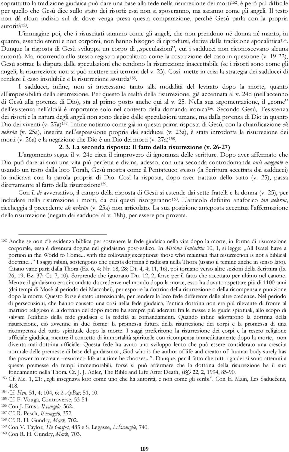 L immagine poi, che i risuscitati saranno come gli angeli, che non prendono né donna né marito, in quanto, essendo eterni e non corporei, non hanno bisogno di riprodursi, deriva dalla tradizione