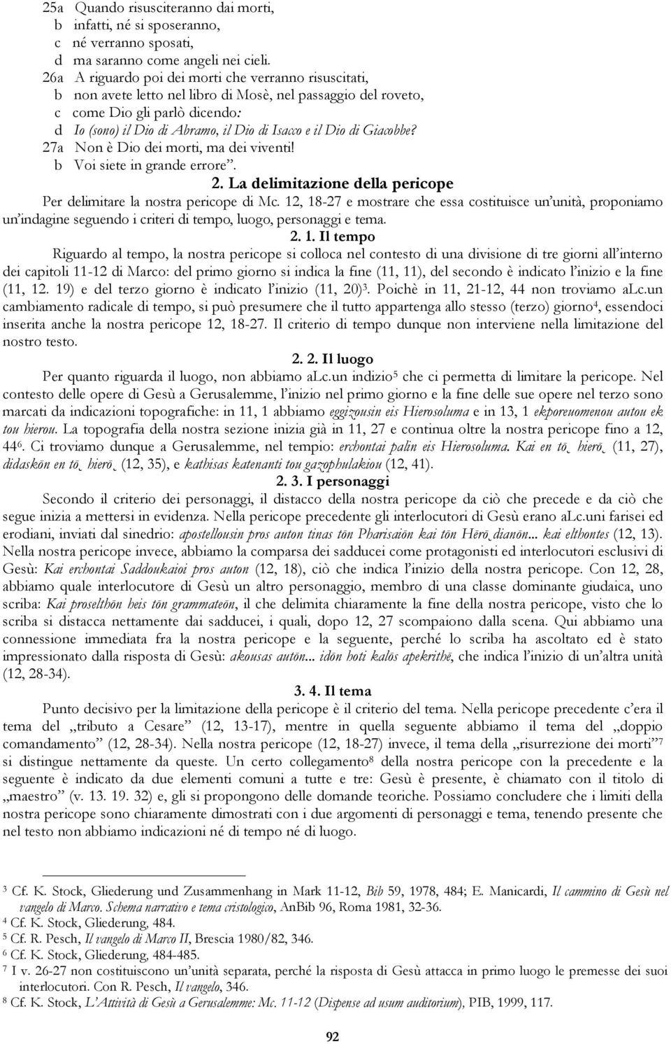 Dio di Giacobbe? 27a Non è Dio dei morti, ma dei viventi! b Voi siete in grande errore. 2. La delimitazione della pericope Per delimitare la nostra pericope di Mc.