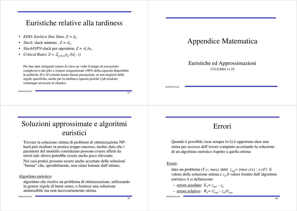 non migliori delle regole specifiche, anche per la tardiness (questo poiché i job tendono comunque ad essere in ritardo). Appendice Matematica Euristiche ed Approssimazioni 17/12/2004 11.