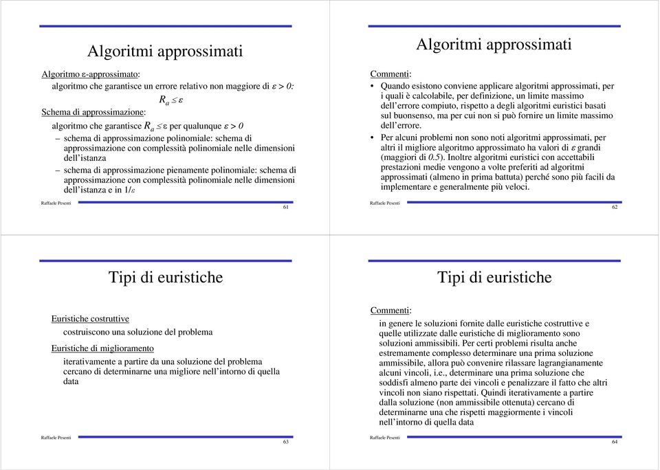 con complessità polinomiale nelle dimensioni dell istanza e in 1/ε Algoritmi approssimati Commenti: Quando esistono conviene applicare algoritmi approssimati, per i quali è calcolabile, per