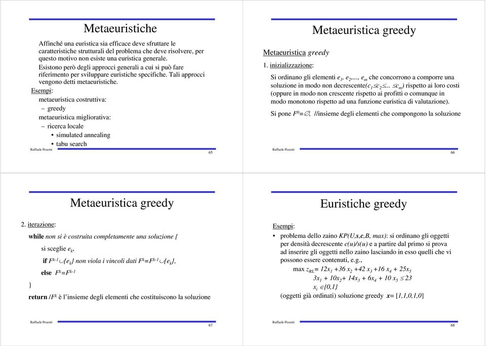 Esempi: metaeuristica costruttiva: greedy metaeuristica migliorativa: ricerca locale simulated annealing tabusearch 65 Metaeuristica greedy 1.