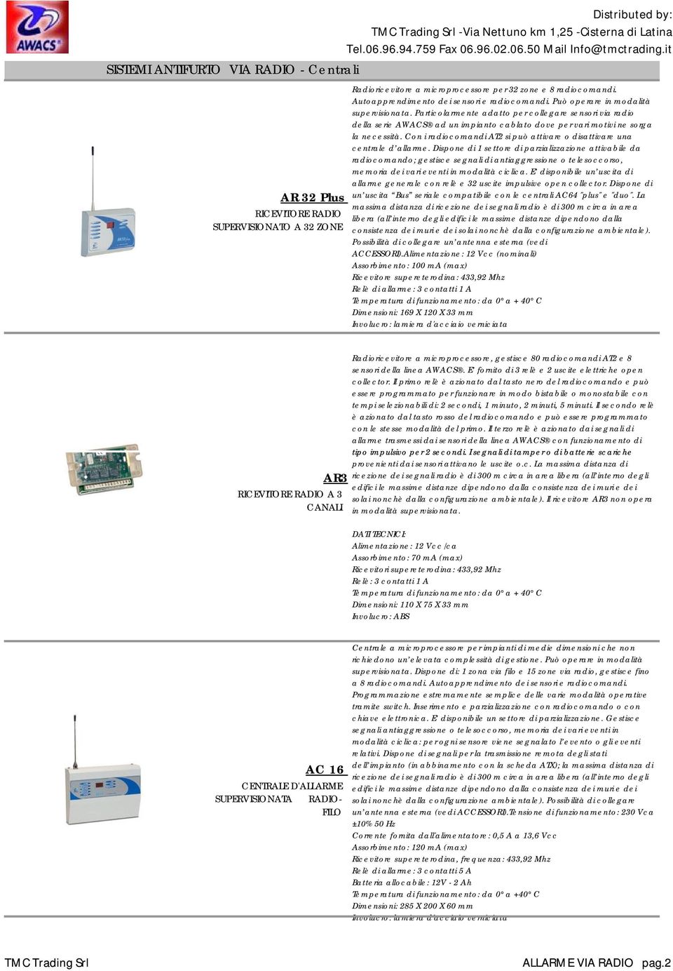 Particolarmente adatto per collegare sensori via radio della serie AWACS ad un impianto cablato dove per vari motivi ne sorga la necessità.