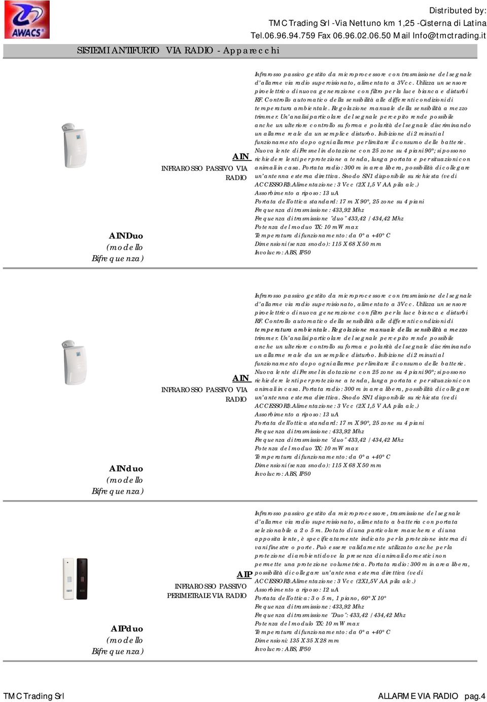 Controllo automatico della sensibilità alle differenti condizioni di temperatura ambientale. Regolazione manuale della sensibilità a mezzo trimmer.