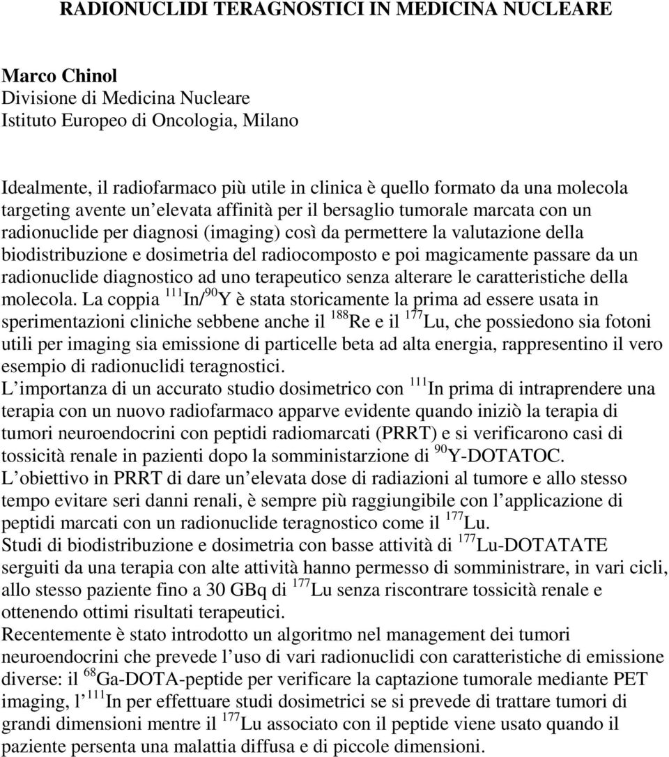 del radiocomposto e poi magicamente passare da un radionuclide diagnostico ad uno terapeutico senza alterare le caratteristiche della molecola.