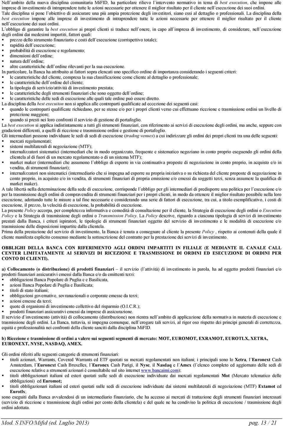 Tale disciplina si pone l obiettivo di assicurare una più ampia protezione degli investitori, siano essi al dettaglio o professionali.