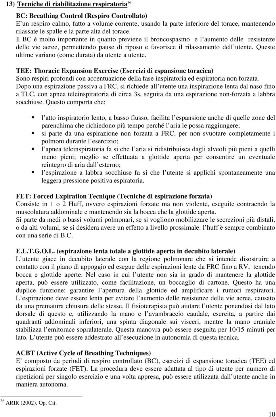 Il BC è molto importante in quanto previene il broncospasmo e l aumento delle resistenze delle vie aeree, permettendo pause di riposo e favorisce il rilassamento dell utente.