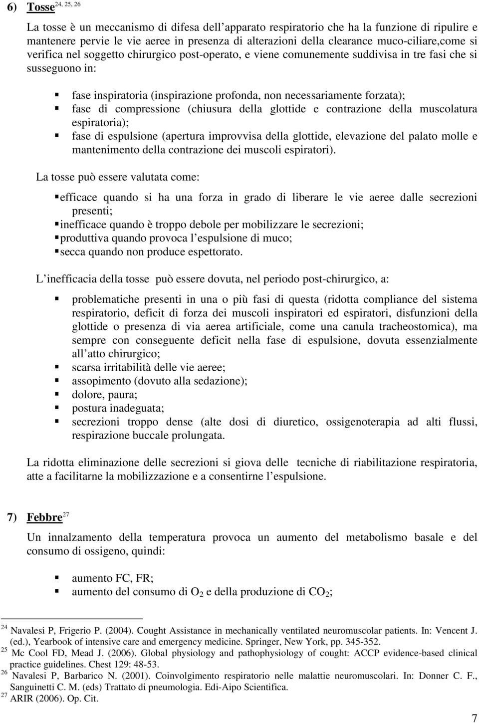 forzata); fase di compressione (chiusura della glottide e contrazione della muscolatura espiratoria); fase di espulsione (apertura improvvisa della glottide, elevazione del palato molle e