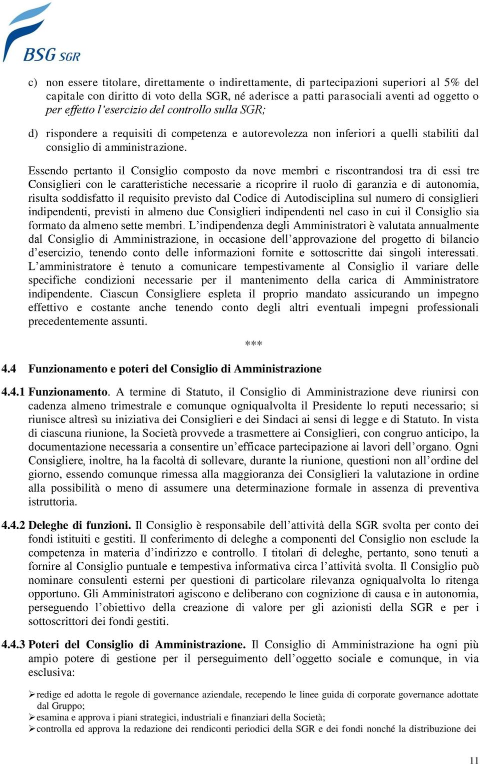 Essendo pertanto il Consiglio composto da nove membri e riscontrandosi tra di essi tre Consiglieri con le caratteristiche necessarie a ricoprire il ruolo di garanzia e di autonomia, risulta