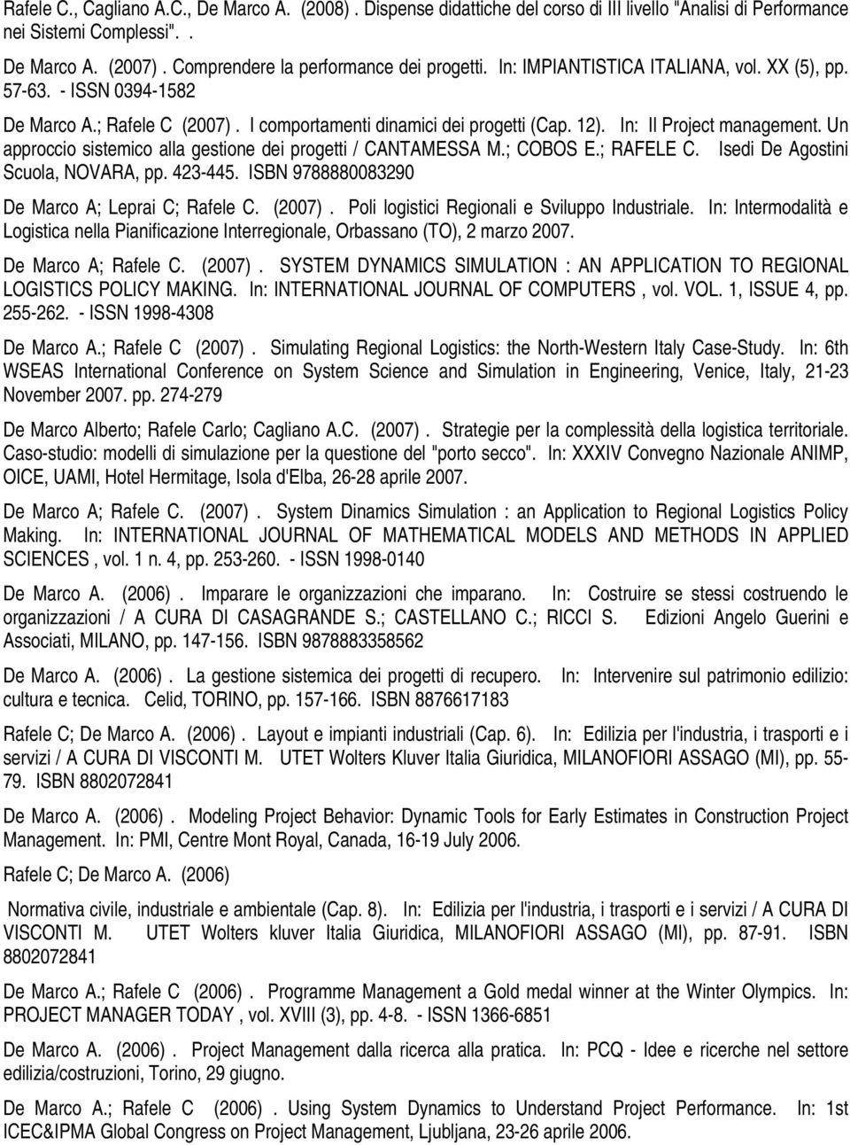 Un approccio sistemico alla gestione dei progetti / CANTAMESSA M.; COBOS E.; RAFELE C. Isedi De Agostini Scuola, NOVARA, pp. 423-445. ISBN 9788880083290 De Marco A; Leprai C; Rafele C. (2007).