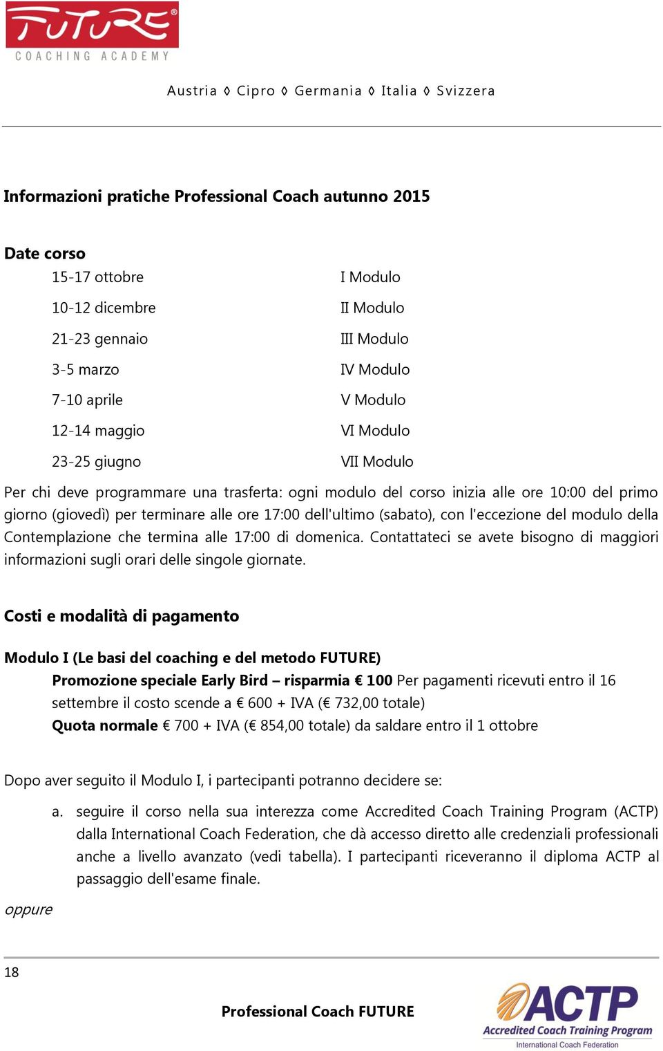 l'eccezione del modulo della Contemplazione che termina alle 17:00 di domenica. Contattateci se avete bisogno di maggiori informazioni sugli orari delle singole giornate.