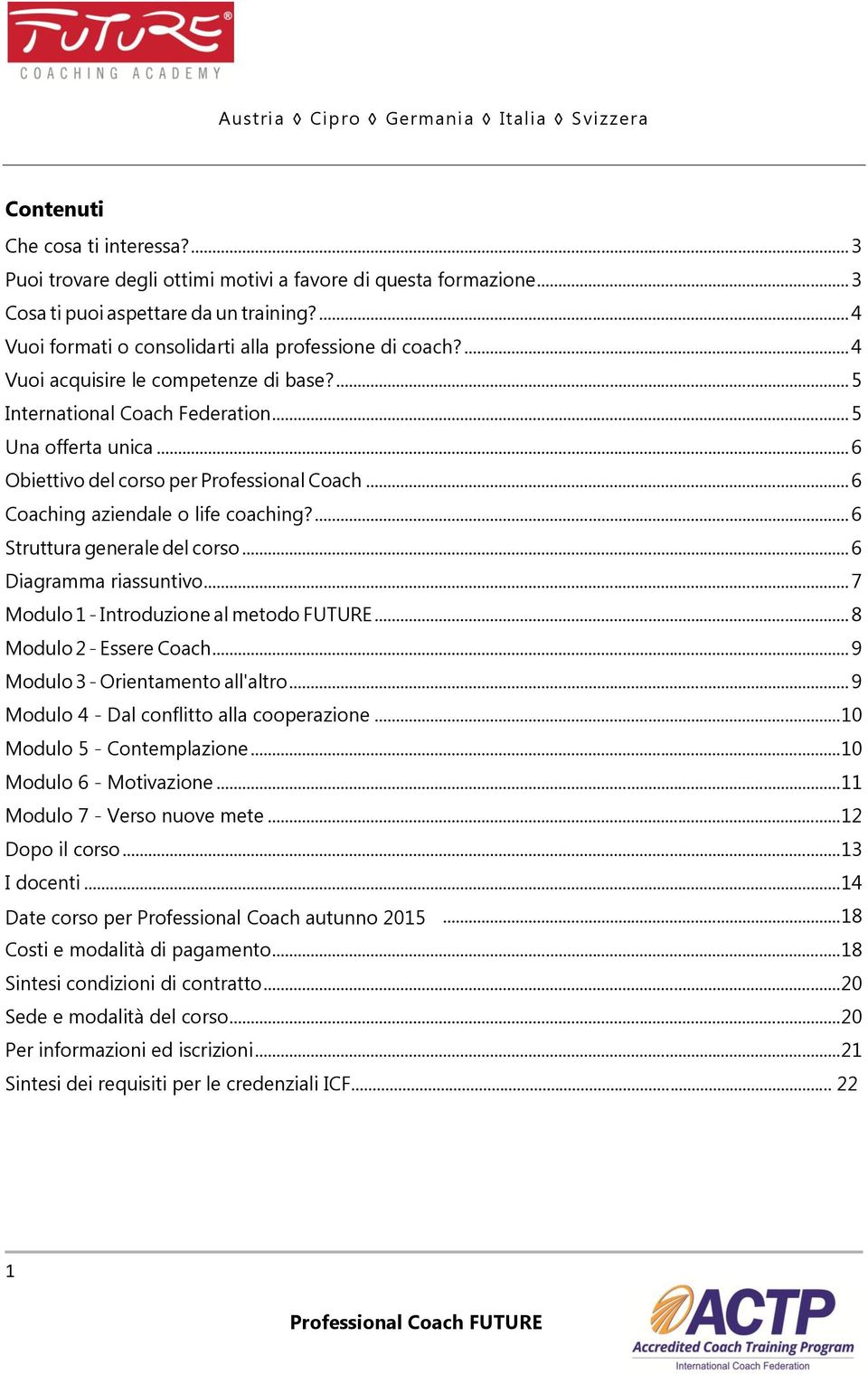 .. 6 Obiettivo del corso per Professional Coach... 6 Coaching aziendale o life coaching?... 6 Struttura generale del corso... 6 Diagramma riassuntivo... 7 Modulo 1 - Introduzione al metodo FUTURE.