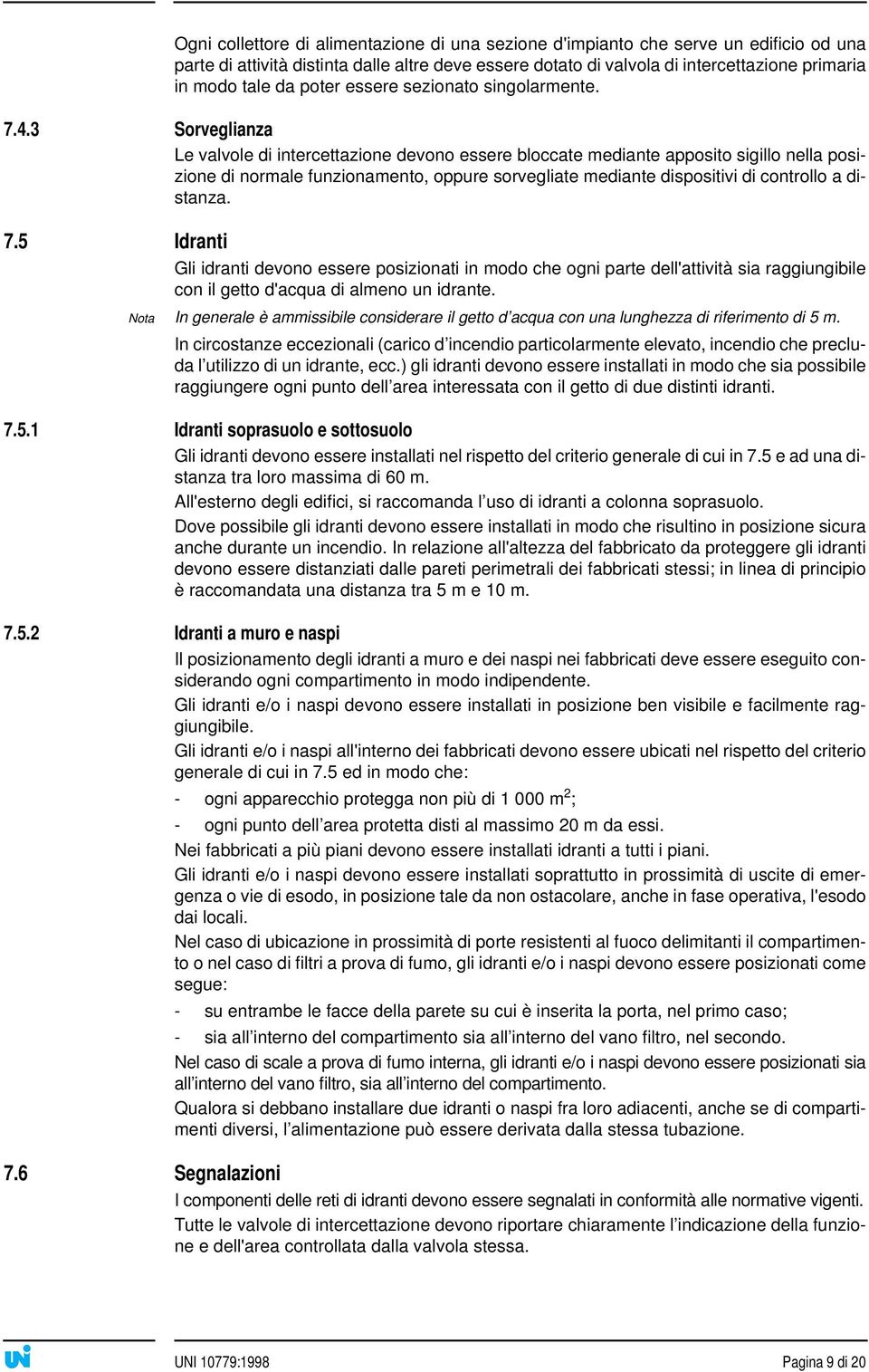 3 Sorveglianza Le valvole di intercettazione devono essere bloccate mediante apposito sigillo nella posizione di normale funzionamento, oppure sorvegliate mediante dispositivi di controllo a distanza.