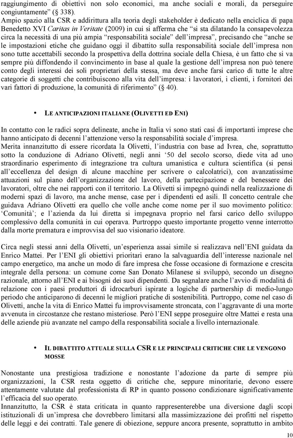 circa la necessità di una più ampia responsabilità sociale dell impresa, precisando che anche se le impostazioni etiche che guidano oggi il dibattito sulla responsabilità sociale dell impresa non