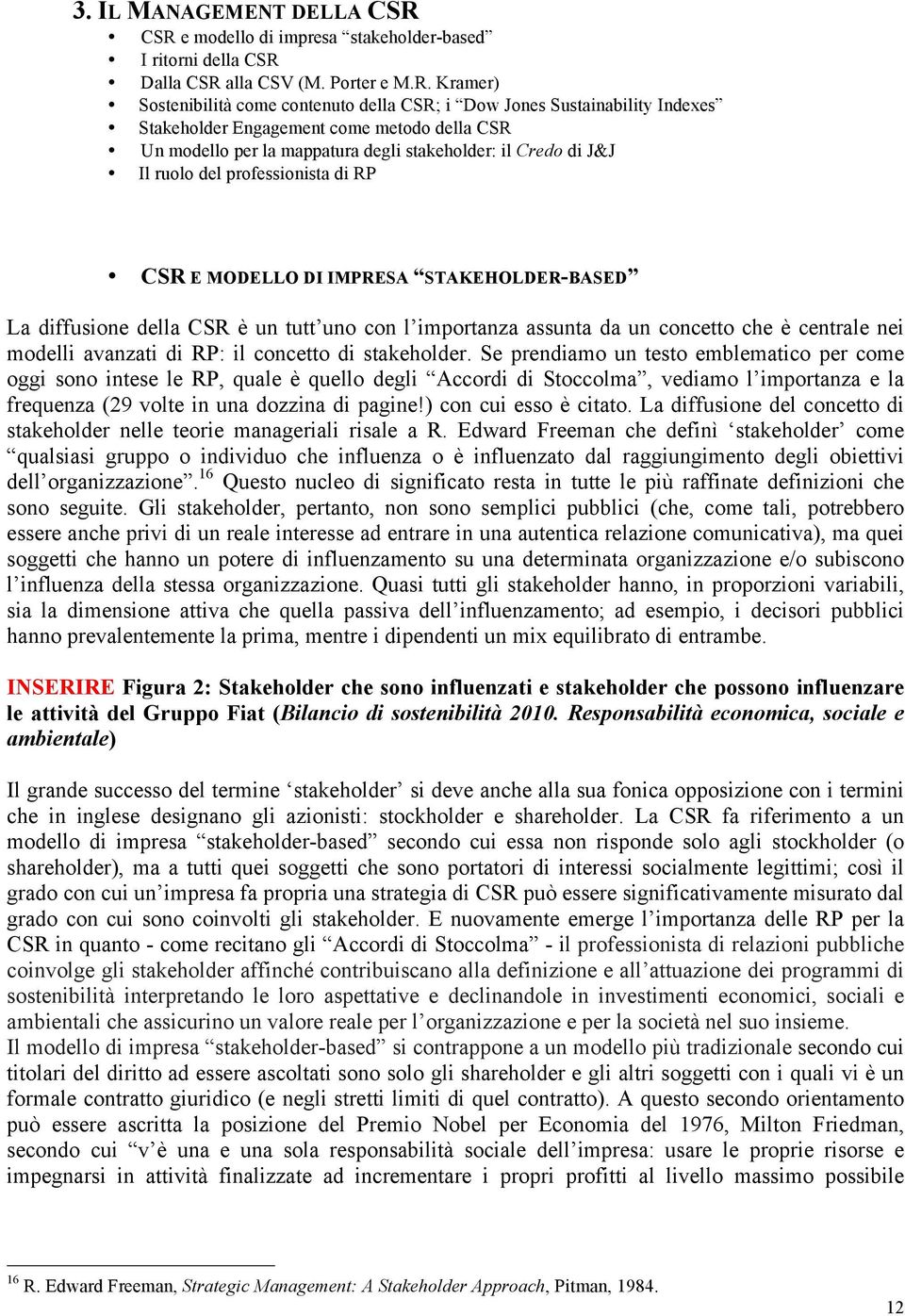 Engagement come metodo della CSR Un modello per la mappatura degli stakeholder: il Credo di J&J Il ruolo del professionista di RP CSR E MODELLO DI IMPRESA STAKEHOLDER-BASED La diffusione della CSR è