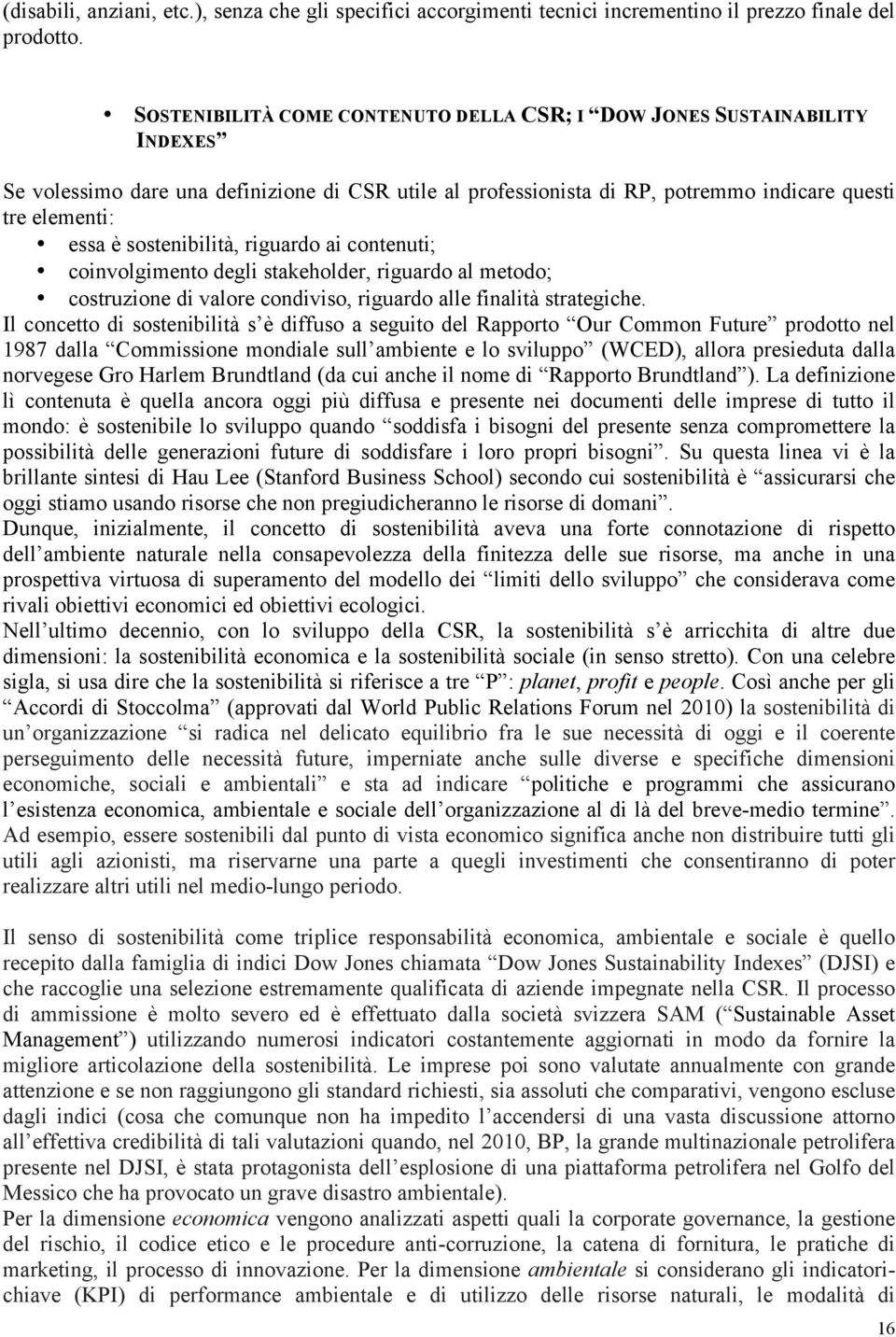 sostenibilità, riguardo ai contenuti; coinvolgimento degli stakeholder, riguardo al metodo; costruzione di valore condiviso, riguardo alle finalità strategiche.