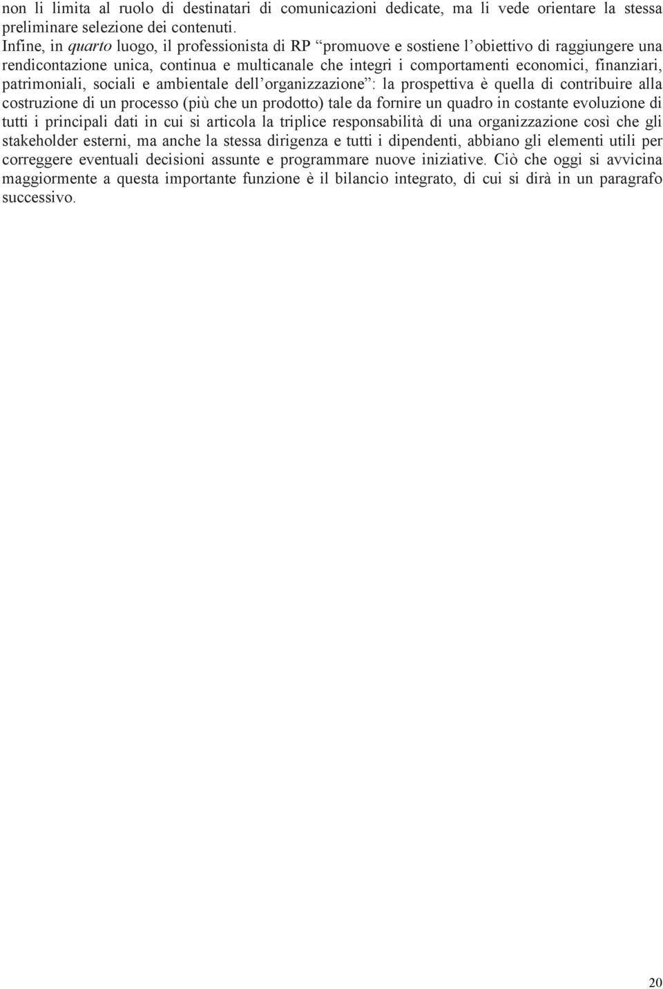 patrimoniali, sociali e ambientale dell organizzazione : la prospettiva è quella di contribuire alla costruzione di un processo (più che un prodotto) tale da fornire un quadro in costante evoluzione