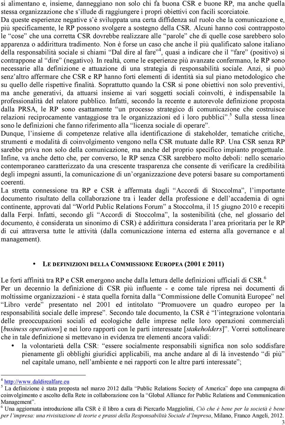 Alcuni hanno così contrapposto le cose che una corretta CSR dovrebbe realizzare alle parole che di quelle cose sarebbero solo apparenza o addirittura tradimento.