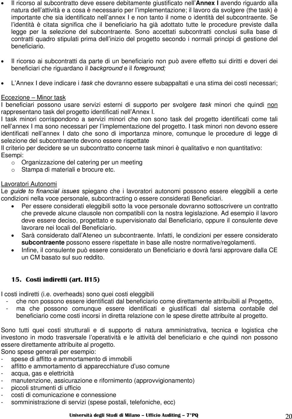 Se l identità è citata significa che il beneficiario ha già adottato tutte le procedure previste dalla legge per la selezione del subcontraente.