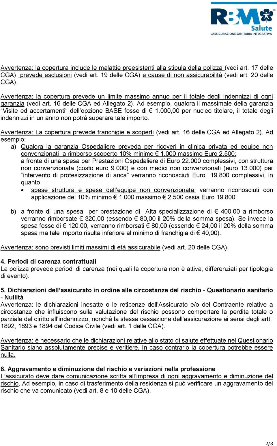 Ad esempio, qualora il massimale della garanzia Visite ed accertamenti dell opzione BASE fosse di 1.000,00 per nucleo titolare, il totale degli indennizzi in un anno non potrà superare tale importo.