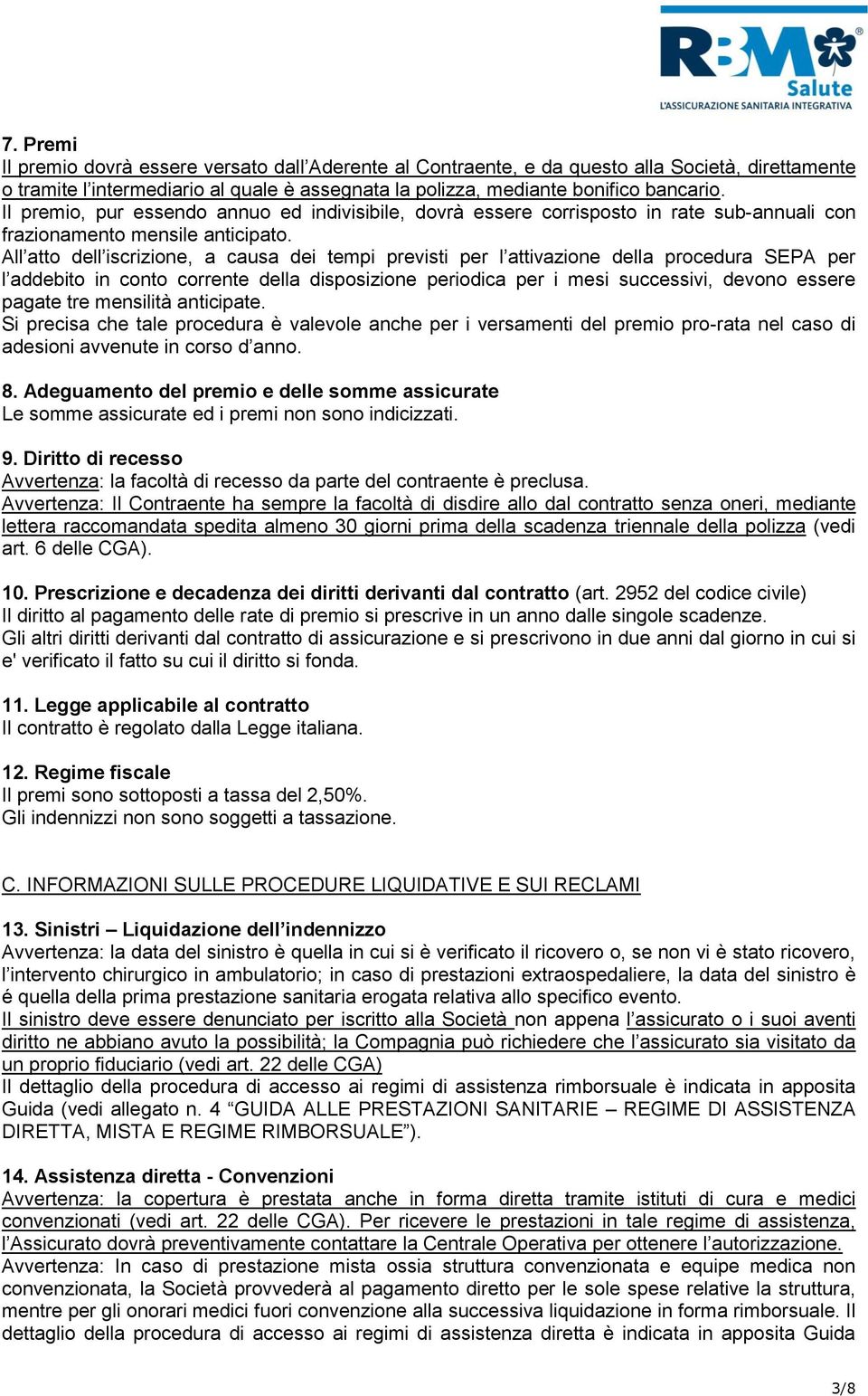 All atto dell iscrizione, a causa dei tempi previsti per l attivazione della procedura SEPA per l addebito in conto corrente della disposizione periodica per i mesi successivi, devono essere pagate