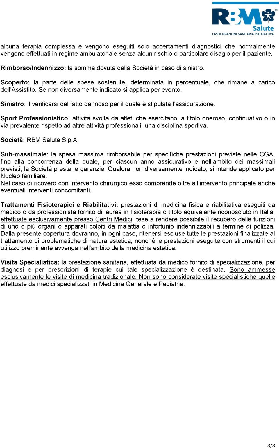 Se non diversamente indicato si applica per evento. Sinistro: il verificarsi del fatto dannoso per il quale è stipulata l assicurazione.