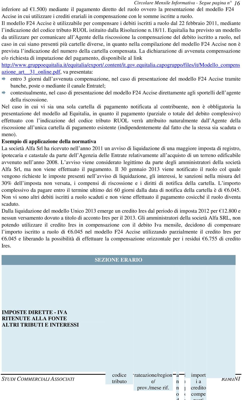 Il modello F24 Accise è utilizzabile per compensare i debiti iscritti a ruolo dal 22 febbraio 2011, mediante l indicazione del codice tributo RUOL istituito dalla Risoluzione n.18/11.