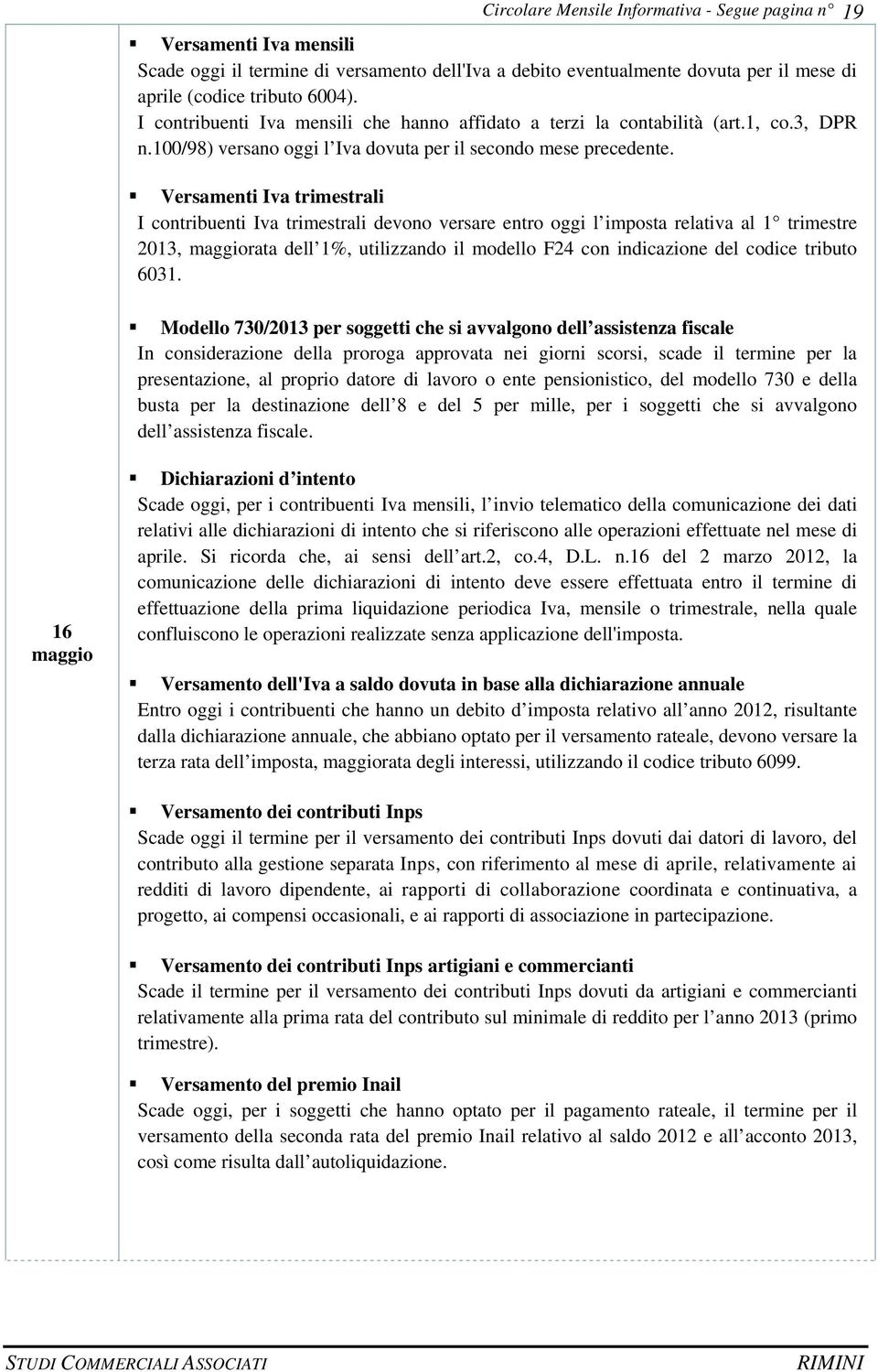 Versamenti Iva trimestrali I contribuenti Iva trimestrali devono versare entro oggi l imposta relativa al 1 trimestre 2013, maggiorata dell 1%, utilizzando il modello F24 con indicazione del codice