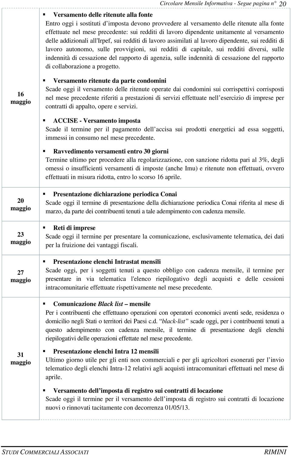 provvigioni, sui redditi di capitale, sui redditi diversi, sulle indennità di cessazione del rapporto di agenzia, sulle indennità di cessazione del rapporto di collaborazione a progetto.