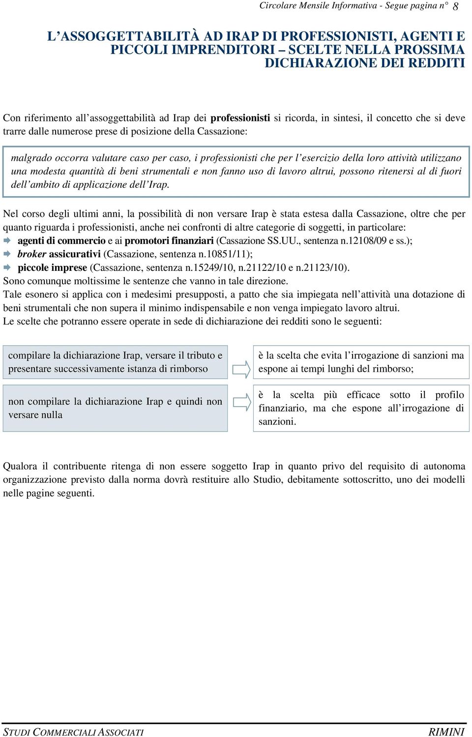 professionisti che per l esercizio della loro attività utilizzano una modesta quantità di beni strumentali e non fanno uso di lavoro altrui, possono ritenersi al di fuori dell ambito di applicazione