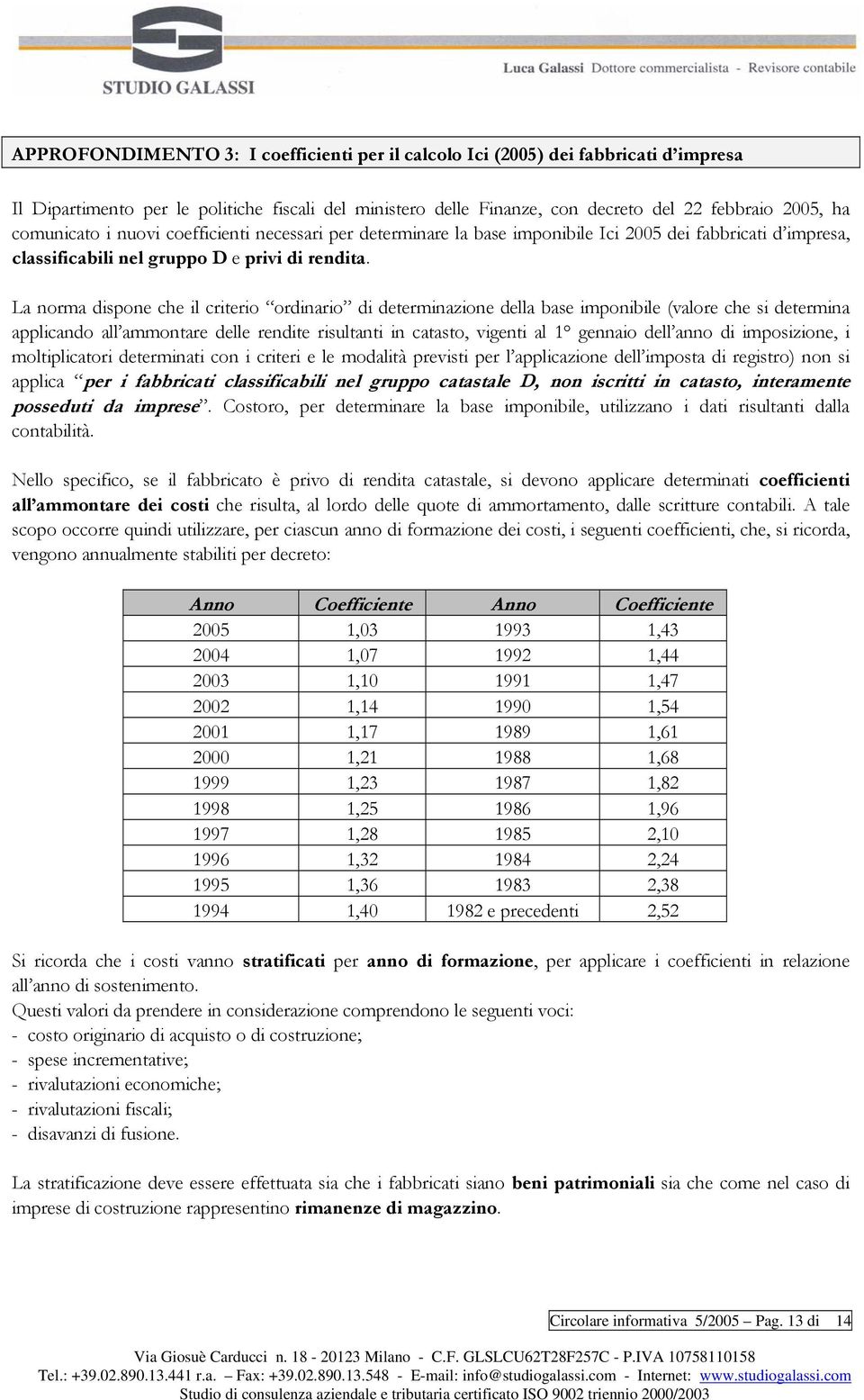 La norma dispone che il criterio ordinario di determinazione della base imponibile (valore che si determina applicando all ammontare delle rendite risultanti in catasto, vigenti al 1 gennaio dell