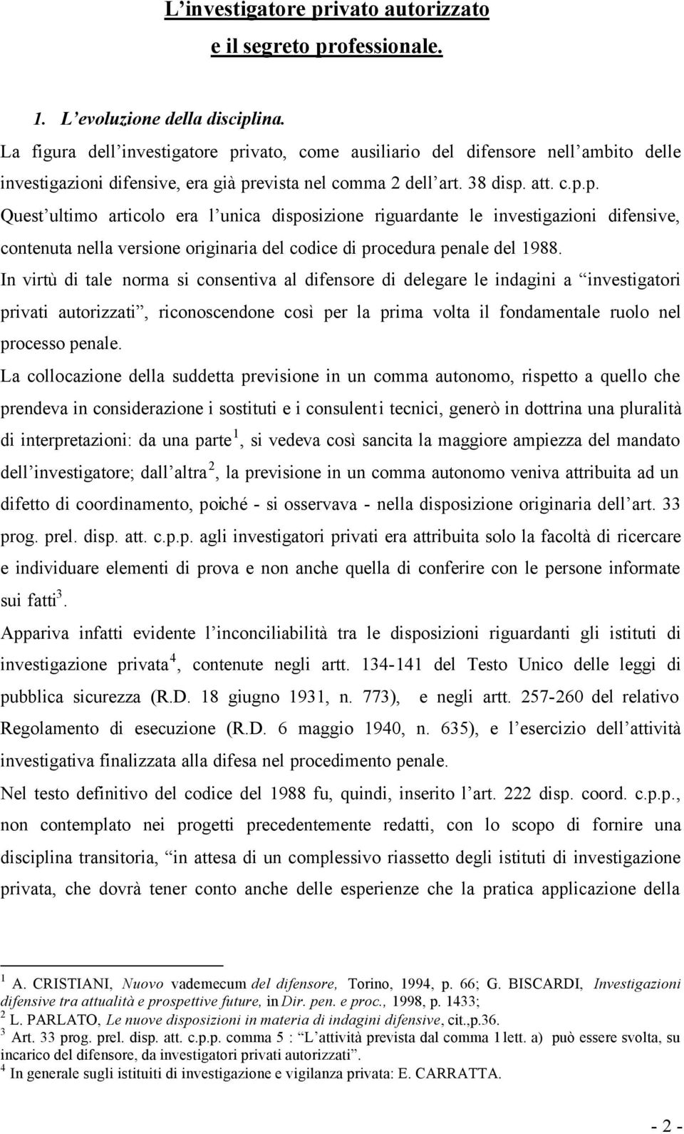 In virtù di tale norma si consentiva al difensore di delegare le indagini a investigatori privati autorizzati, riconoscendone così per la prima volta il fondamentale ruolo nel processo penale.